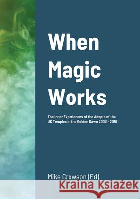 When Magic Works: The Inner Experiences of the Adepts of the UK Temples of the Golden Dawn 2003 - 2018