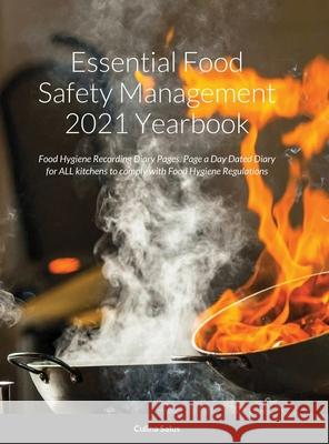 Essential Food Safety Management 2021 Yearbook: Food Hygiene Recording Diary Pages. Page a Day Dated Diary for ALL kitchens to comply with Food Hygien