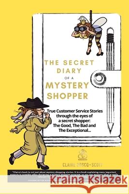 The Secret Diary of a Mystery Shopper: True Customer Service Stories through the eyes of a Mystery Shopper: The Good, the Bad and the Exceptional