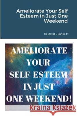 Ameliorate Your Self Esteem in Just One Weekend