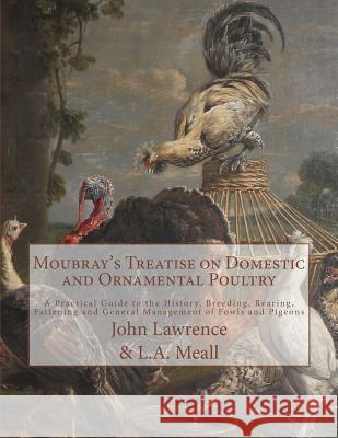 Moubray's Treatise on Domestic and Ornamental Poultry: A Practical Guide to the History, Breeding, Rearing, Fattening and General Management of Fowls