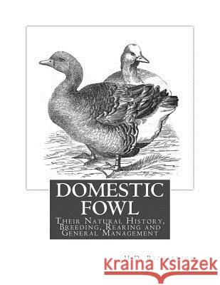 Domestic Fowl: Their Natural History, Breeding, Rearing and General Management