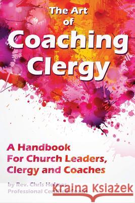 The Art of Coaching Clergy: A Handbook for Church Leaders, Clergy and Coaches