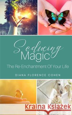 Seducing Magic: The Re-Enchantment of Your Life