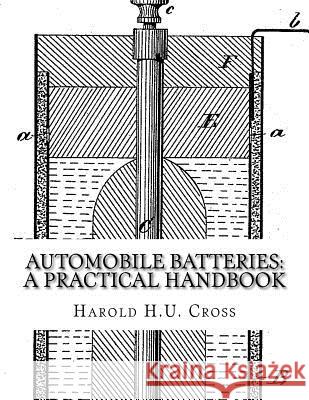 Automobile Batteries: A Practical Handbook: The Construction, Charging, Repair and Maintenance of Ignition, Starting, Lighting and Electric