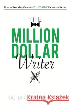 The Million Dollar Writer: How to Have a Legitimate - and Lucrative - Career as a Writer