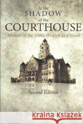 IN THE SHADOW OF THE COURTHOUSE Memoir of the 1940s Written as a Novel