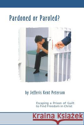 Pardoned or Paroled?: Escaping a Prison of Guilt to Find Freedom in Christ