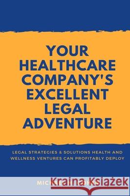 Your Healthcare Company's Excellent Legal Adventure: Legal Strategies & Solutions Health and Wellness Ventures Can Profitably Deploy