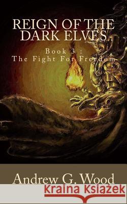 Reign of the Dark Elves: Book 3: The Fight For Freedom