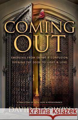 Coming Out: Emerging from shame and confusion. Opening the door to light and love.