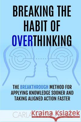 Breaking The Habit of Overthinking: The Breakthrough Method for Applying Knowledge Sooner and Taking Aligned Action Faster