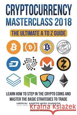 Cryptocurrency Masterclass 2018: Learn how to step in the cryptocoins and master the necessary strategies to trade virtual assets with success! Bitcoi