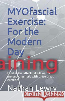 Myofascial Exercise: For the Modern Day: Combat the Affects of Sitting for Prolonged Periods with These Great Exercises