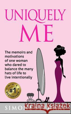 Uniquely Me!: The memoirs and motivations of One Woman who dared to balance the many hats of life to live intentionally.