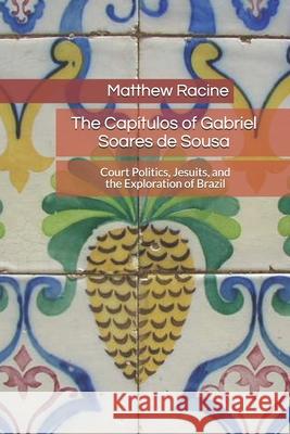 The Capítulos of Gabriel Soares de Sousa: Court Politics, Jesuits, and the Exploration of Brazil