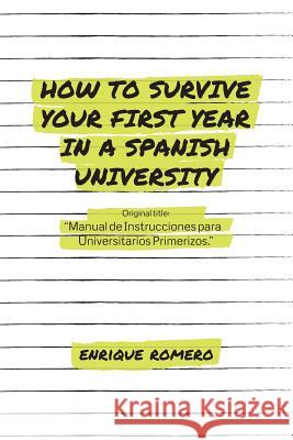 How to Survive Your First Year in a Spanish University: Manual de Instrucciones Para Universitarios Primerizos