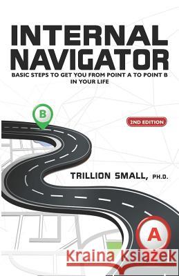 Internal Navigator: Basic Steps to Get You from Point A to Point B in Your Life