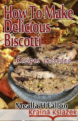 How To Make Delicious Biscotti: Recipes Included