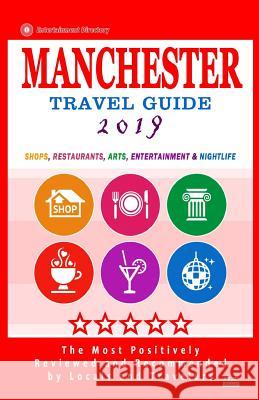 Manchester Travel Guide 2019: Shops, Restaurants, Arts, Entertainment and Nightlife in Manchester, England (City Travel Guide 2019)