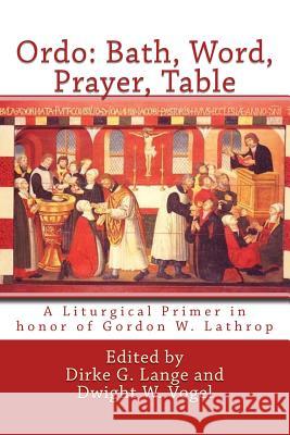 Ordo: Bath, Word, Prayer, Table: A Liturgical Primer in honor of Gordon W. Lathrop