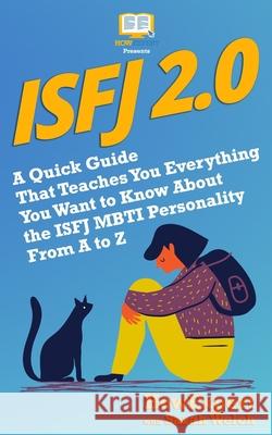 Isfj 2.0: A Quick Guide That Teaches You Everything You Want to Know About the ISFJ MBTI Personality From A to Z