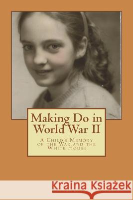 Making Do in World War II: A Child's Memory of the White House and the War