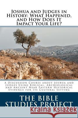 Joshua and Judges in History: What Happened, and How Does It Impact Your Life?: A Discussion Course about Joshua and Judges Using Biblical, Archeolo