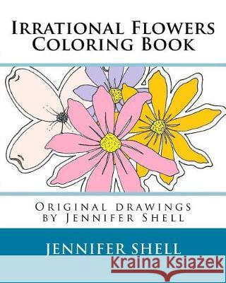 Irrational Flowers, A Coloring Book: Drawings by Jennifer Shell