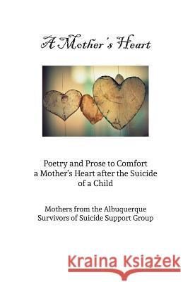 A Mother's Heart: Poetry and Prose to Comfort a Mother's Heart After the Suicide of a Child