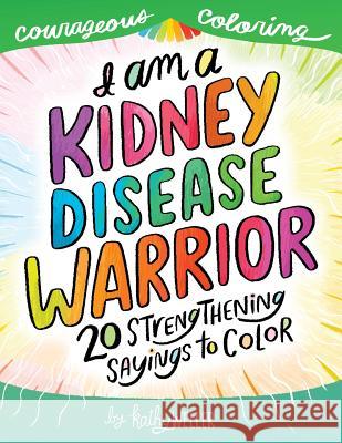 I Am a Kidney Disease Warrior: 20 Strengthening Sayings to Color: Kidney Disease Coloring Book, Kidney Support, Kidney Failure, Dialysis Support, Kat