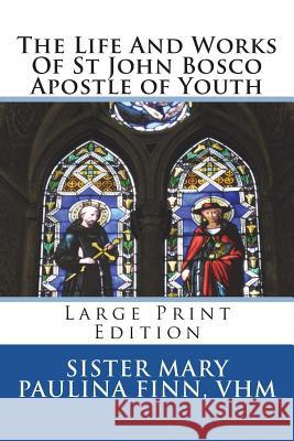 The Life And Works Of St John Bosco Apostle of Youth: Large Print Edition