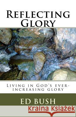 Reflecting Glory: Living in God's ever increasing glory