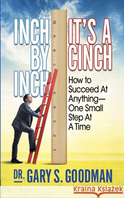 Inch by Inch It's a Cinch!: How to Accomplish Anything, One Small Step at a Time