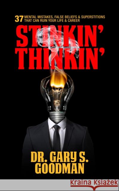 Stinkin' Thinkin': 37 Mental Mistakes, False Beliefs & Superstitions That Can Ruin Your Career & Your Life: 37 Mental Mistakes, False Beliefs & Supers