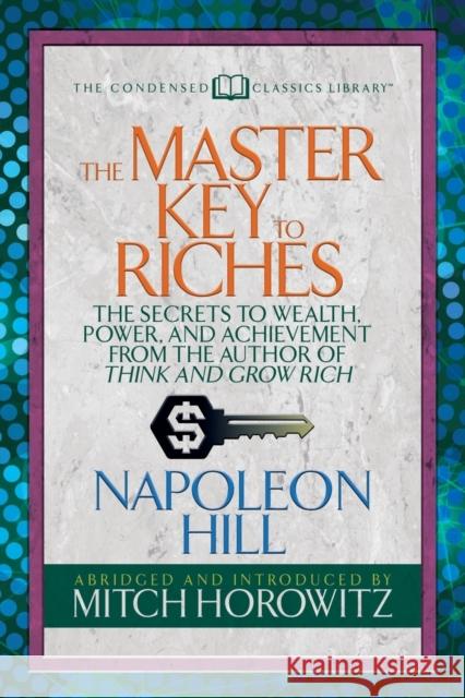 The Master Key to Riches (Condensed Classics): The Secrets to Wealth, Power, and Achievement from the author of Think and Grow Rich