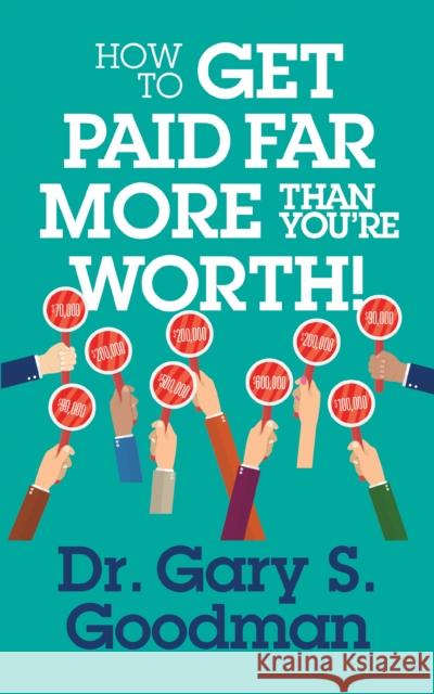 How to Get Paid Far More Than You Are Worth!