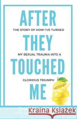 After They Touched Me: The Story Of How I've Turned My Sexual Trauma Into A Glorious Triumph