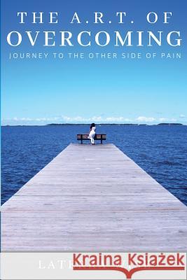 The ART of Overcoming: Journey to the Other Side of Pain