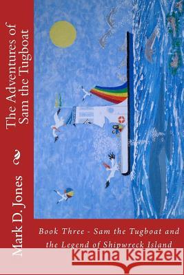 The Adventures of Sam the Tugboat: Book Three - Sam the Tugboat and the Legend of Shipwreck Island