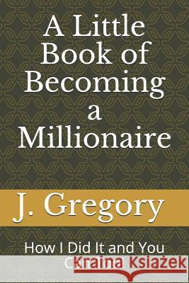 A Little Book of Becoming a Millionaire: How I Did It and You Can Too!