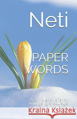 Paper Words: A Compilation of Short Writings, to Encourage, Comfort and Support Us, Whist We Journey