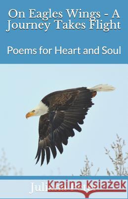 On Eagles Wings - A Journey Takes Flight: Poems for Heart and Soul