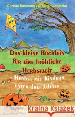 Das Kleine B?chlein F?r Eine Fr?hliche Herbstzeit - Herbst Mit Kindern Unter Drei Jahren: Herbstlieder, Spiele, Herbstliche Basteleien