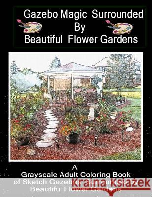 Gazebo Magic Surrounded by Beautiful Flower Garden: Adult Coloring Book