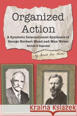 Organized Action: A Symbolic Interactionist Synthesis of George Herbert Mead and Max Weber