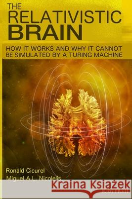 The Relativistic Brain: How it works and why it cannot be simulated by a Turing machine