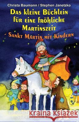 Das Kleine B?chlein F?r Eine Fr?hliche Martinszeit - Sankt Martin Mit Kindern: Laternenlieder, Martinsgeschichten, Spiele, Basteln Und Rezepte