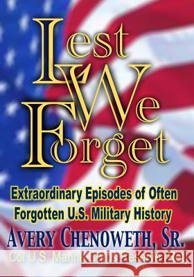 Lest We Forget: Extraordinary Episodes of Often Forgotten U.S. Military History