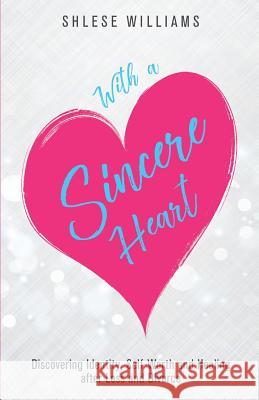 With a Sincere Heart: Discovering Identity, Self-Worth, and Healing after Loss and Divorce
